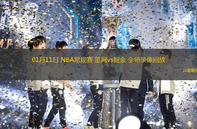 01月11日 NBA常規(guī)賽 籃網(wǎng)vs掘金 全場錄像回放