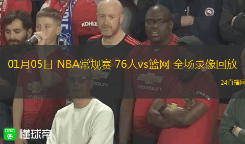 01月05日 NBA常規(guī)賽 76人vs籃網(wǎng) 全場錄像回放