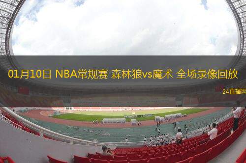 01月10日 NBA常規(guī)賽 森林狼vs魔術(shù) 全場錄像回放