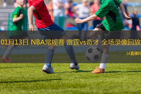 01月13日 NBA常規(guī)賽 雷霆vs奇才 全場錄像回放