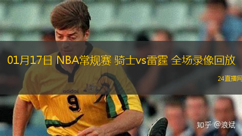 01月17日 NBA常規(guī)賽 騎士vs雷霆 全場錄像回放