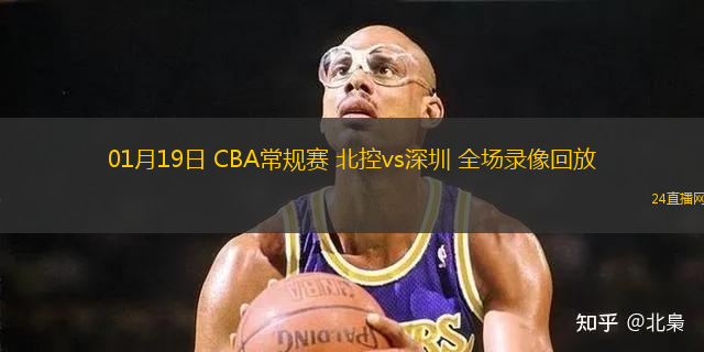 01月19日 CBA常規(guī)賽 北控vs深圳 全場錄像回放