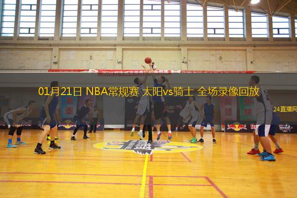 01月21日 NBA常規(guī)賽 太陽(yáng)vs騎士 全場(chǎng)錄像回放