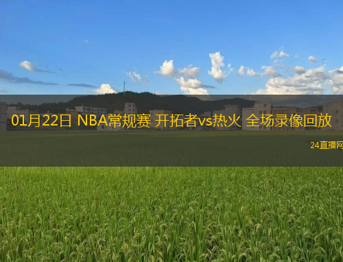 01月22日 NBA常規(guī)賽 開(kāi)拓者vs熱火 全場(chǎng)錄像回放