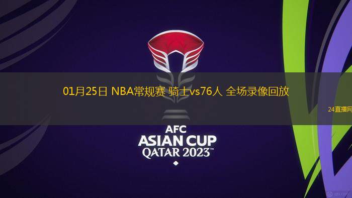 01月25日 NBA常規(guī)賽 騎士vs76人 全場錄像回放