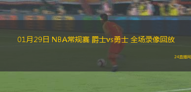 01月29日 NBA常規(guī)賽 爵士vs勇士 全場(chǎng)錄像回放